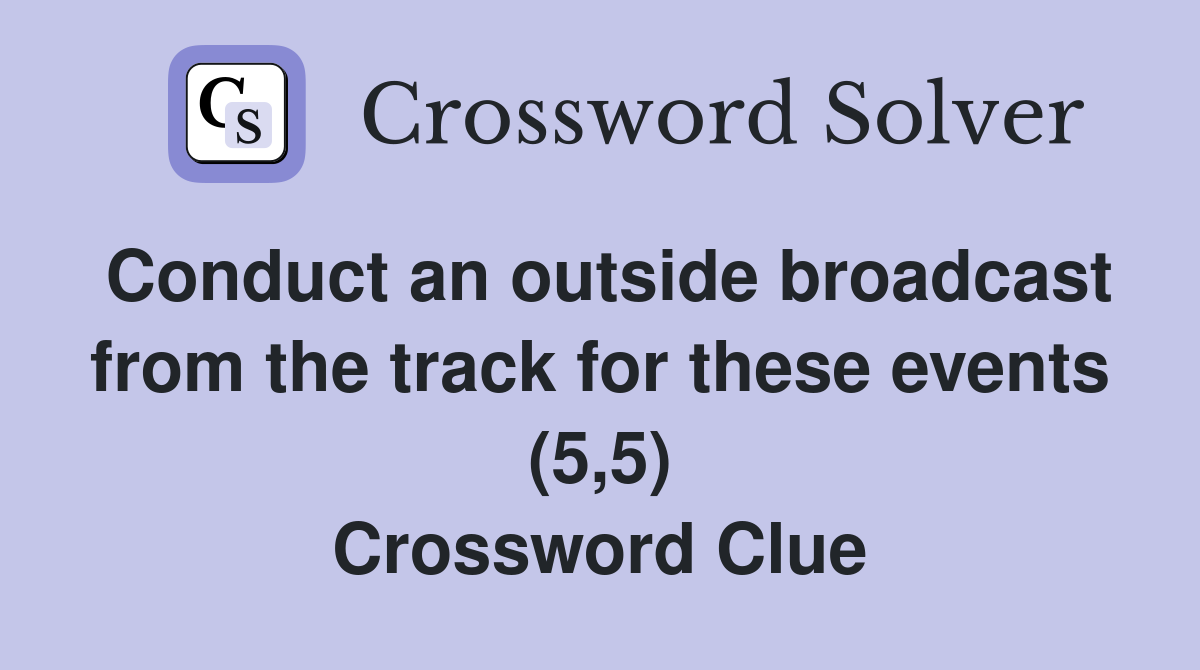 Conduct an outside broadcast from the track for these events (5,5